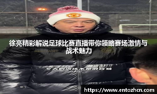徐亮精彩解说足球比赛直播带你领略赛场激情与战术魅力
