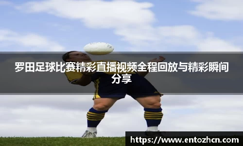 罗田足球比赛精彩直播视频全程回放与精彩瞬间分享