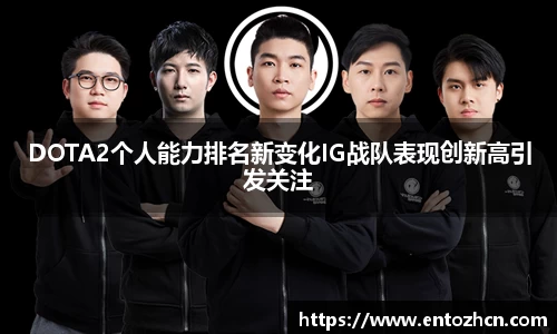 DOTA2个人能力排名新变化IG战队表现创新高引发关注