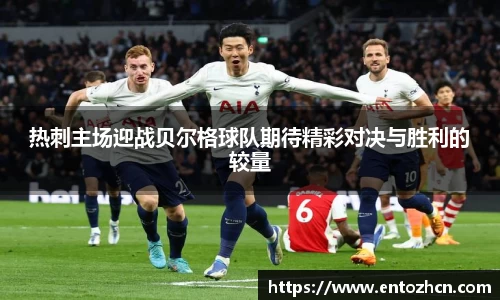 热刺主场迎战贝尔格球队期待精彩对决与胜利的较量