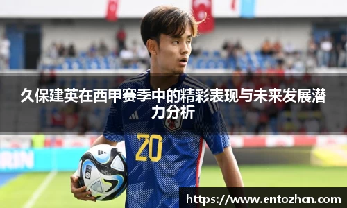 久保建英在西甲赛季中的精彩表现与未来发展潜力分析