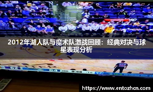 2012年湖人队与魔术队激战回顾：经典对决与球星表现分析