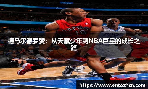 德马尔德罗赞：从天赋少年到NBA巨星的成长之路