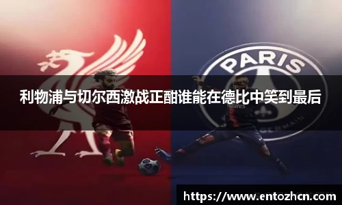 利物浦与切尔西激战正酣谁能在德比中笑到最后