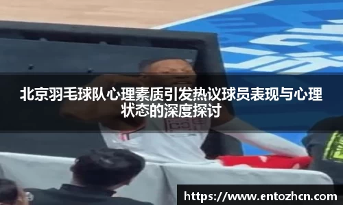 北京羽毛球队心理素质引发热议球员表现与心理状态的深度探讨